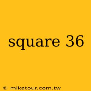 square 36