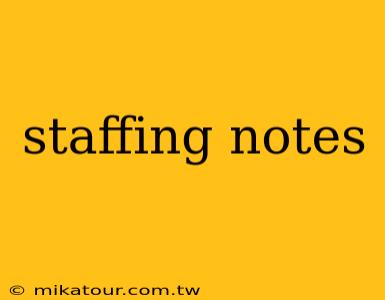 staffing notes