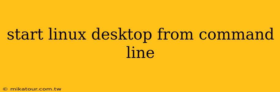 start linux desktop from command line