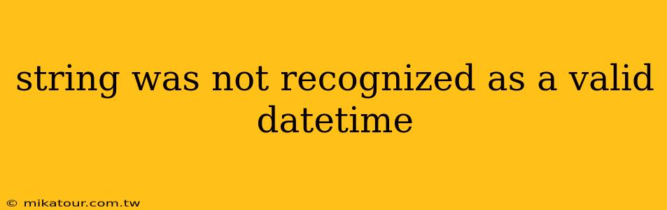 string was not recognized as a valid datetime