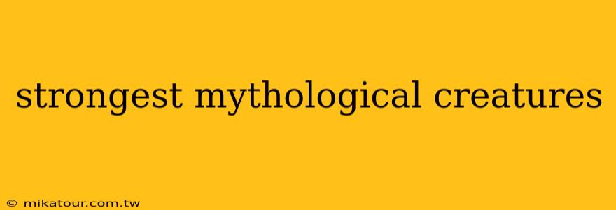 strongest mythological creatures