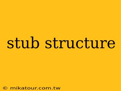 stub structure