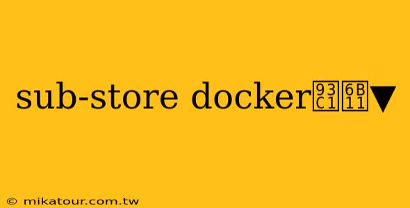 sub-store docker鏁欑▼