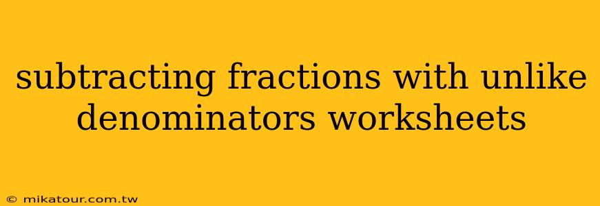 subtracting fractions with unlike denominators worksheets