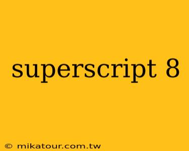 superscript 8