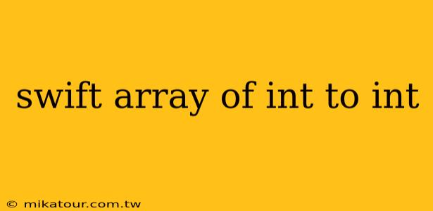 swift array of int to int