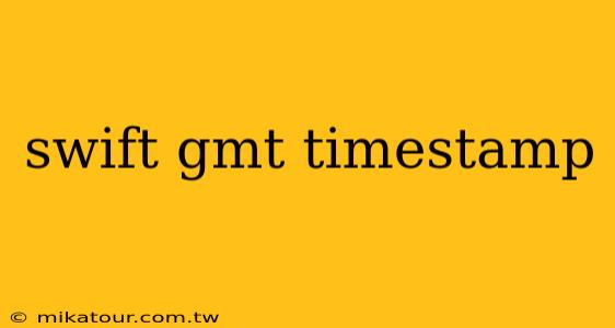 swift gmt timestamp