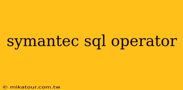 symantec sql operator