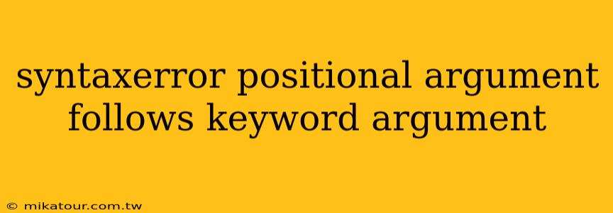 syntaxerror positional argument follows keyword argument