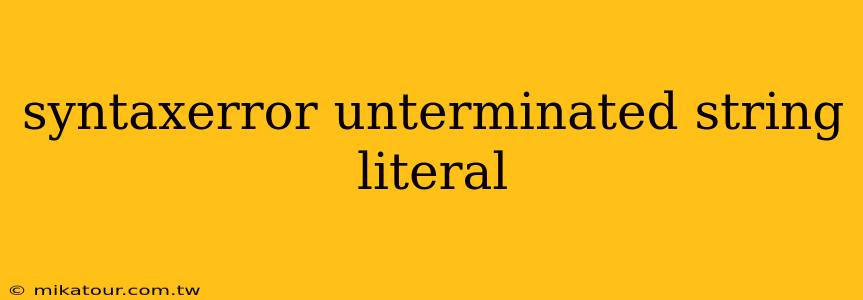 syntaxerror unterminated string literal