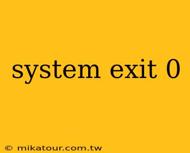 system exit 0