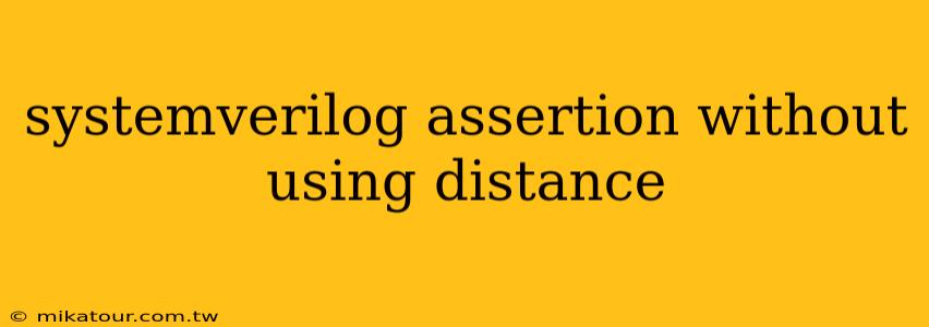 systemverilog assertion without using distance