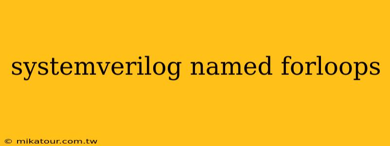 systemverilog named forloops