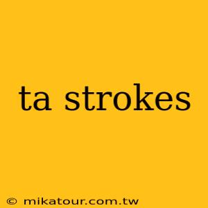 ta strokes