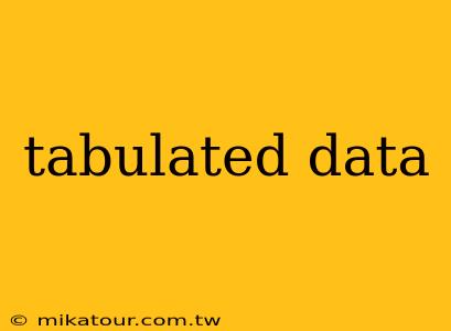 tabulated data