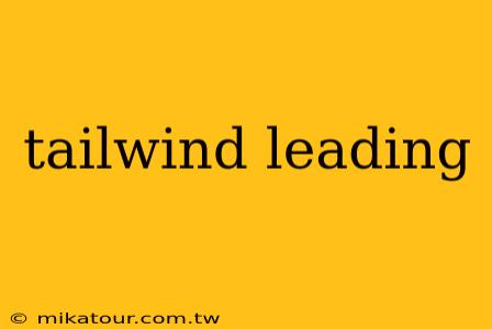 tailwind leading