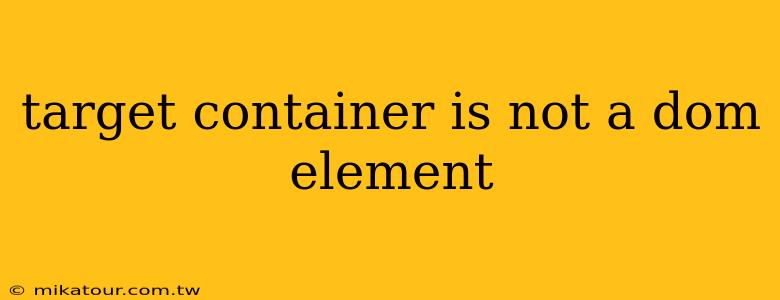 target container is not a dom element