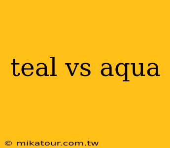 teal vs aqua