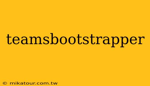 teamsbootstrapper