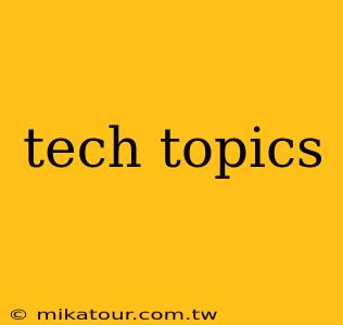 tech topics