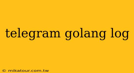 telegram golang log