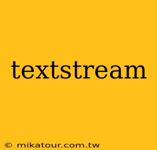 textstream