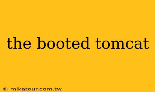 the booted tomcat