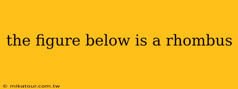 the figure below is a rhombus