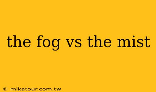 the fog vs the mist