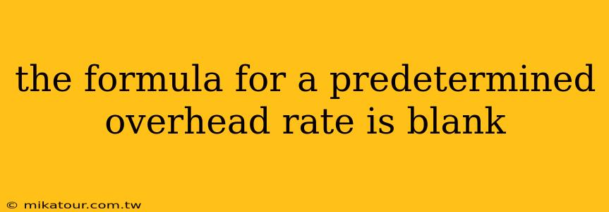 the formula for a predetermined overhead rate is blank