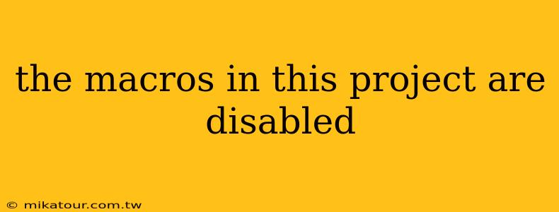 the macros in this project are disabled