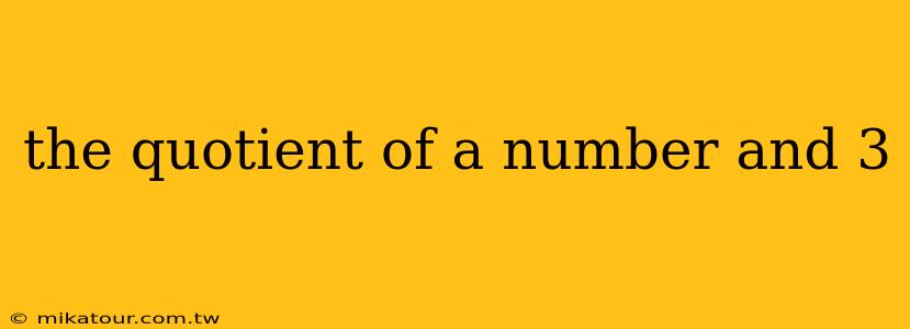 the quotient of a number and 3