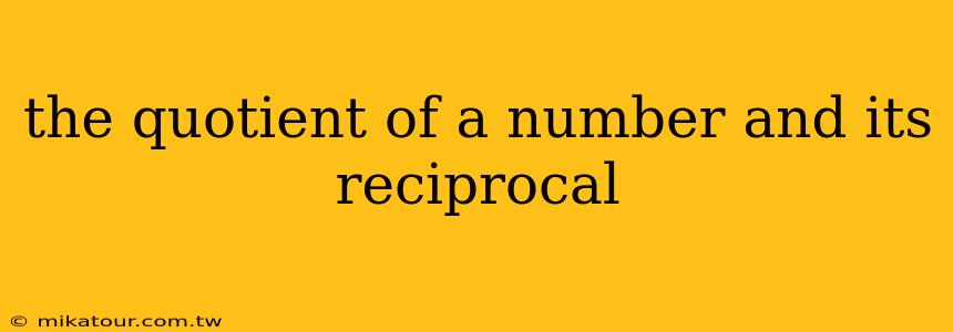 the quotient of a number and its reciprocal