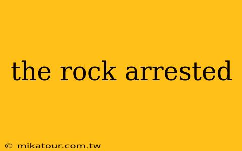 the rock arrested