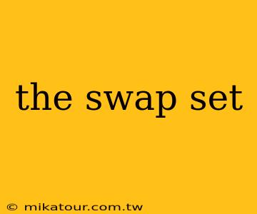 the swap set