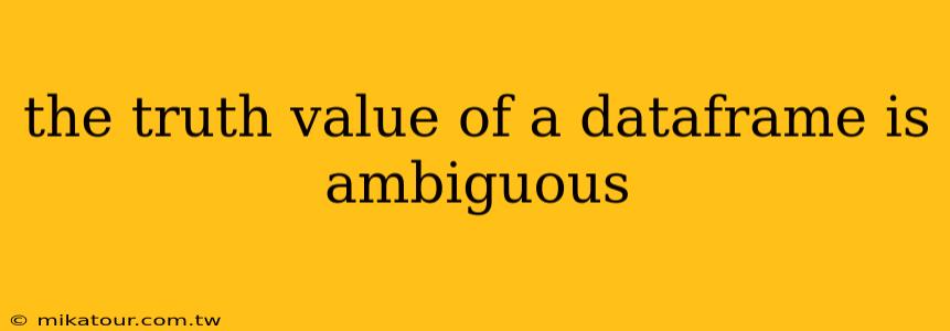 the truth value of a dataframe is ambiguous