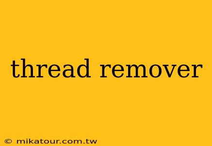 thread remover