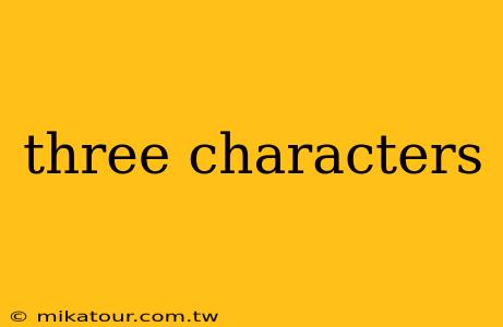 three characters