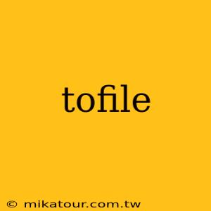 tofile