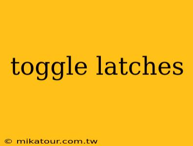 toggle latches