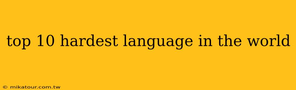 top 10 hardest language in the world