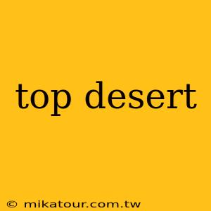 top desert