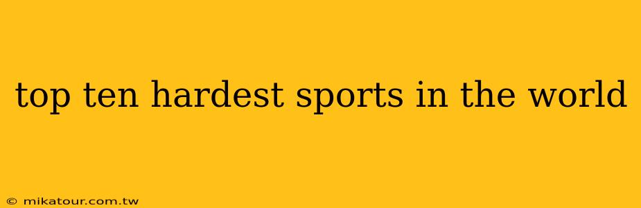 top ten hardest sports in the world