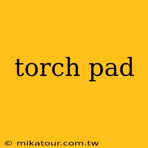 torch pad