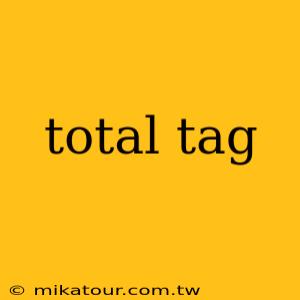 total tag