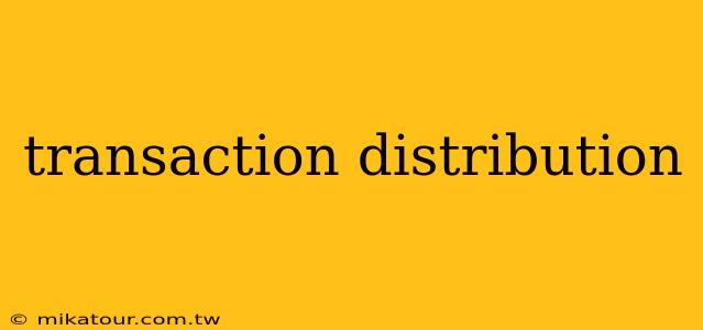 transaction distribution