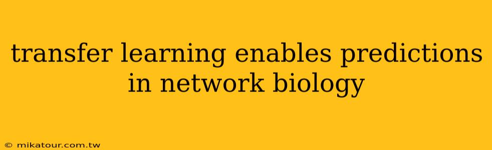 transfer learning enables predictions in network biology