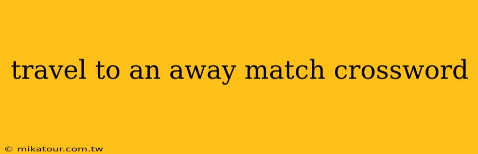 travel to an away match crossword