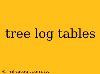 tree log tables