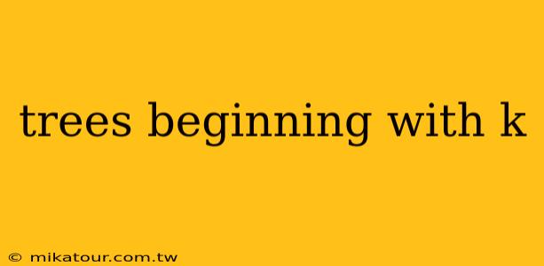 trees beginning with k